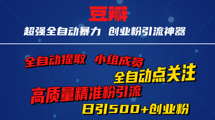 无脑豆瓣全自动引流神器，自动提取小组成员、自动关注、自动引流，日引 500+ 创业粉